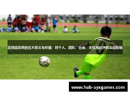 足球运动员的五大意义与价值:对个人、团队、社会、文化与经济的深远影响 足球运动员的五大意义与价值:对个人、团队、社会、文化与经济的深远影响