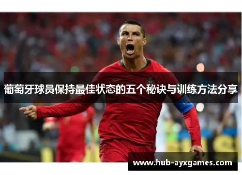 葡萄牙球员保持最佳状态的五个秘诀与训练方法分享