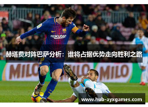 赫塔费对阵巴萨分析：谁将占据优势走向胜利之路