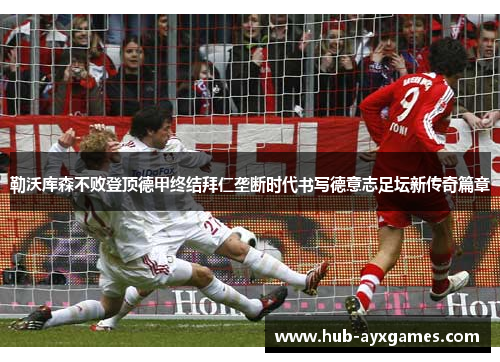 勒沃库森不败登顶德甲终结拜仁垄断时代书写德意志足坛新传奇篇章 勒沃库森不败登顶德甲终结拜仁垄断时代书写德意志足坛新传奇篇章
