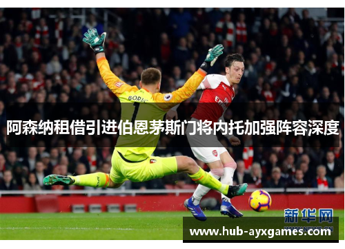 阿森纳租借引进伯恩茅斯门将内托加强阵容深度