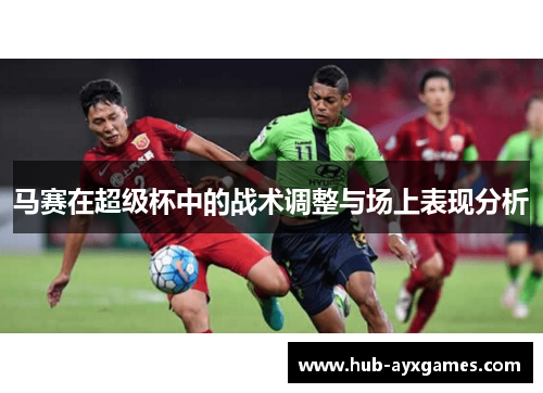 马赛在超级杯中的战术调整与场上表现分析